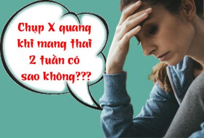 Chụp X quang khi mang thai 2 tuần có sao không