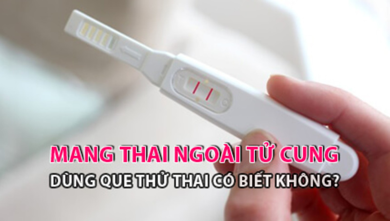 Có thai ngoài tử cung dùng que thử được không