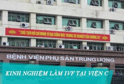 Kinh nghiệm làm IVF tại viện C