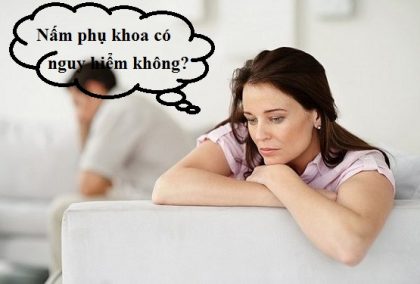 Nấm phụ khoa có nguy hiểm không?