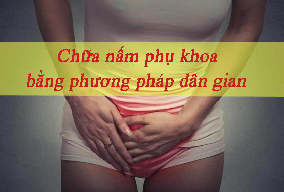 Chữa nấm phụ khoa bằng phương pháp dân gian