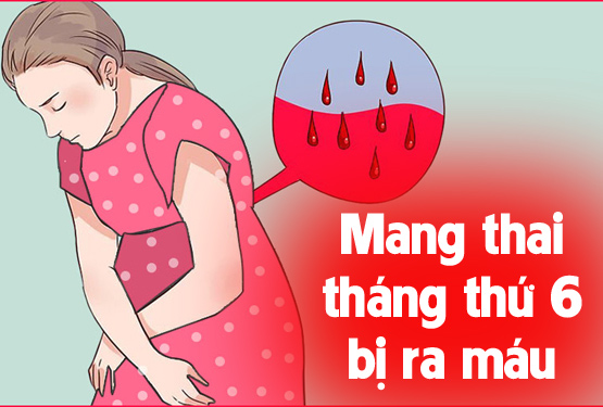 mang thai tháng thứ 6 bị ra máu